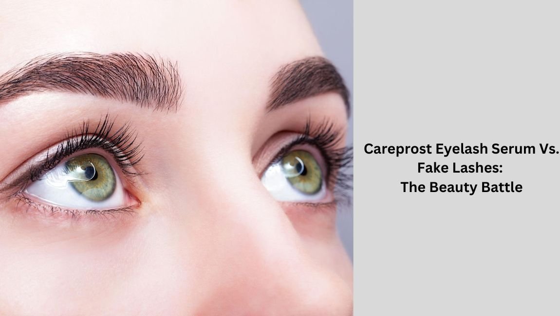 Careprost Eyelash Serum Vs. Fake Lashes The Beauty Battle