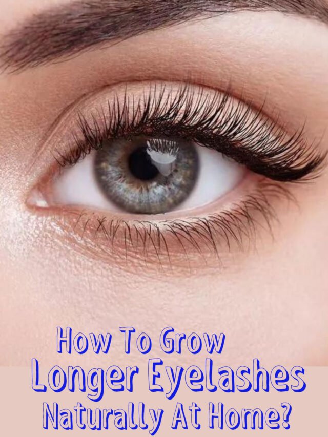 How To Grow Longer Eyelashes Naturally At Home?